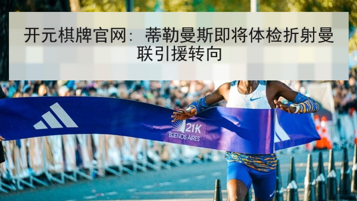 开元棋牌官网: 蒂勒曼斯即将体检折射曼联引援转向