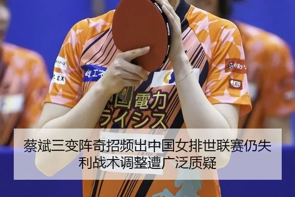 蔡斌三变阵奇招频出中国女排世联赛仍失利战术调整遭广泛质疑